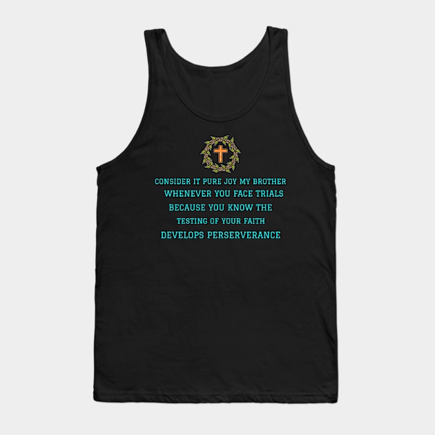 Consider It Pure Joy my brother Whenever you face trials.....Develops Perserverance Tank Top by Positive Inspiring T-Shirt Designs